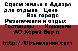 Сдаём жильё в Адлере для отдыха › Цена ­ 550-600 - Все города Развлечения и отдых » Гостиницы   . Ненецкий АО,Хорей-Вер п.